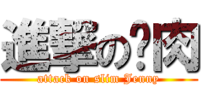 進撃の减肉 (attack on slim Jenny)