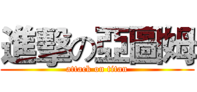 進擊の亞圖姆 (attack on titan)
