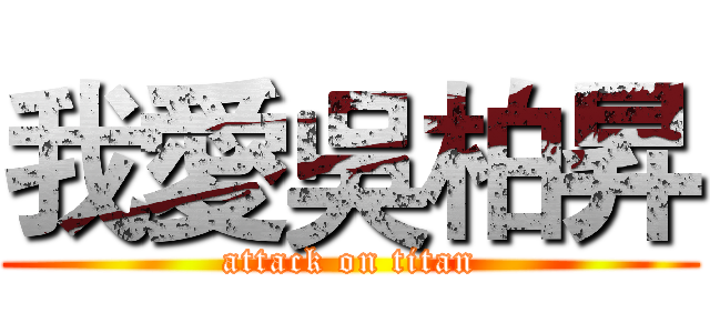 我愛吳柏昇 (attack on titan)