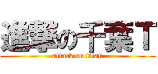 進撃の千葉Ｔ (attack on titan)