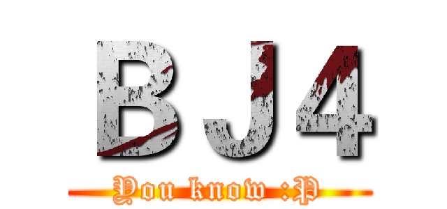ＢＪ４ (You know :P)