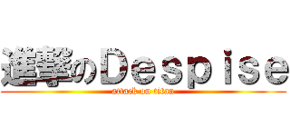 進撃のＤｅｓｐｉｓｅ (attack on titan)