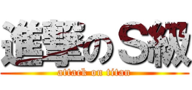 進撃のＳ級 (attack on titan)