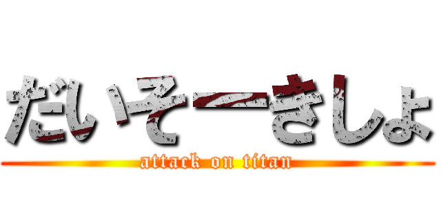 だいそーきしょ (attack on titan)