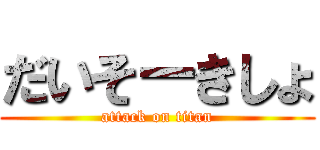 だいそーきしょ (attack on titan)