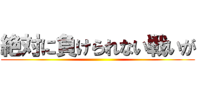 絶対に負けられない戦いが ()