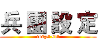 兵 團 設 定 (corps set)