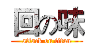 回の味 (attack on titan)