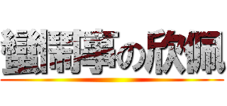 蠻鬧事の欣佩 ()