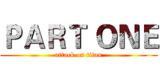 ＰＡＲＴ ＯＮＥ (attack on titan)
