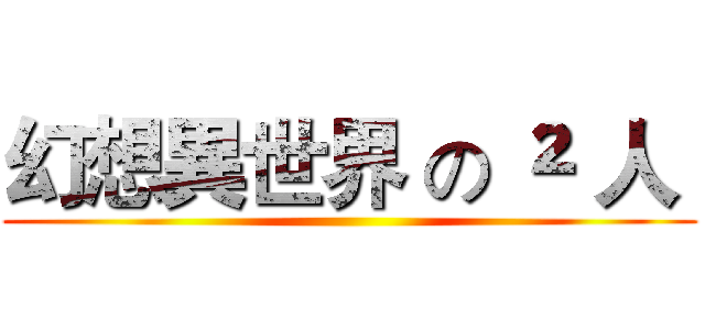 幻想異世界 の ² 人  ()