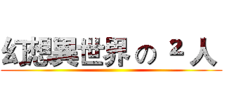 幻想異世界 の ² 人  ()