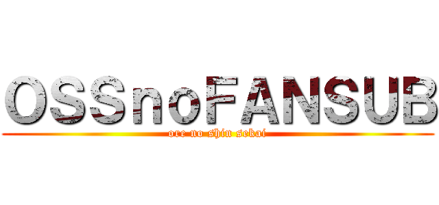 ＯＳＳｎｏＦＡＮＳＵＢ (ore no shin sekai)