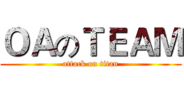 ＯＡのＴＥＡＭ (attack on titan)