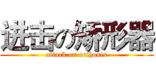 进击の矫形器 (attack on orthosis)