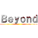 Ｂｅｙｏｎｄ ()