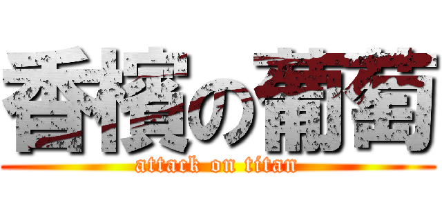 香檳の葡萄 (attack on titan)