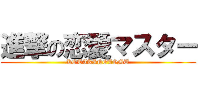 進撃の恋愛マスター (KOTAKINOZOMU)