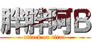 胖胖阿Ｂ (attack on titan)