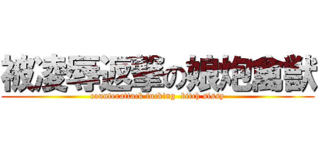 被凌辱返撃の娘炮禽獣 (counterattack fucking  bitch sissy)