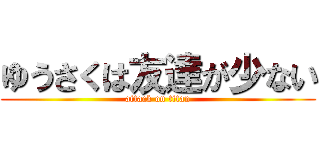 ゆうさくは友達が少ない (attack on titan)