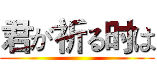 君が祈る时は ()