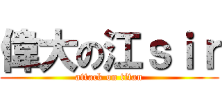 偉大の江ｓｉｒ (attack on titan)
