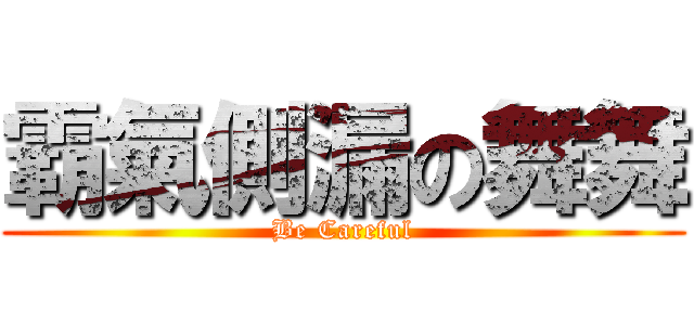 霸氣側漏の舞舞 (Be Careful)