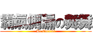 霸氣側漏の舞舞 (Be Careful)