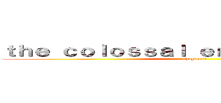 ｔｈｅ ｃｏｌｏｓｓａｌ ｅｎｃｙｃｌｏｐｅｄｉａ (chapter 1)