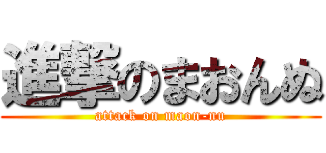 進撃のまおんぬ (attack on maon-nu)