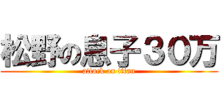 松野の息子３０万 (attack on titan)