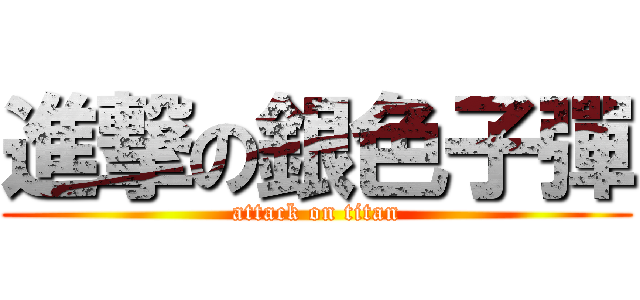 進撃の銀色子彈 (attack on titan)