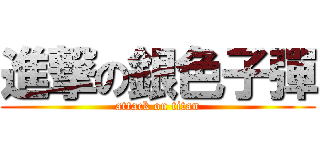 進撃の銀色子彈 (attack on titan)