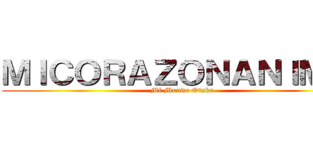 ＭＩＣＯＲＡＺＯＮＡＮＩＭＥ  (Mi Mundo Otaku)