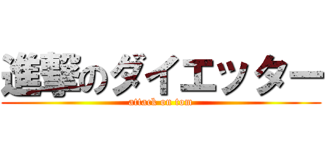 進撃のダイエッター (attack on tom)