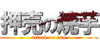 押売の焼芋 (attack on imo)