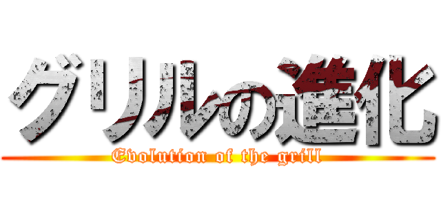 グリルの進化 (Evolution of the grill)