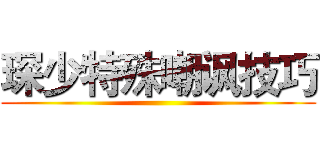 琛少特殊嘲讽技巧 ()