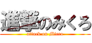 進撃のみくろ (attack on Micro)