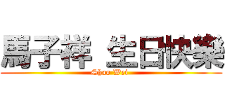 馬子祥 生日快樂 (Shao Wei )