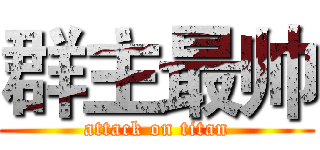 群主最帅 (attack on titan)