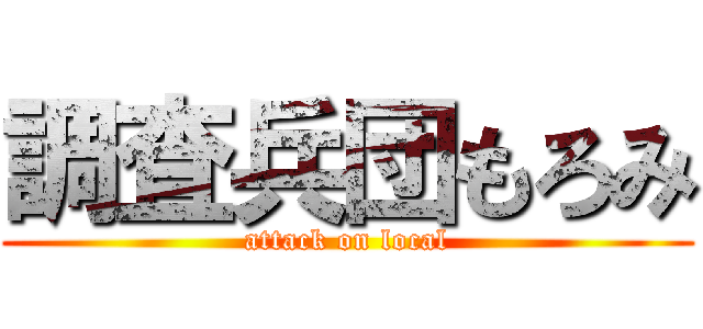 調査兵団もろみ (attack on local)