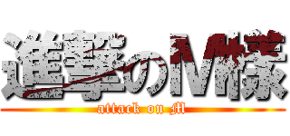 進撃のＭ樣 (attack on M)