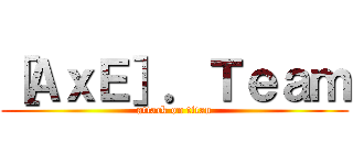 ［ＡｘＥ］．Ｔｅａｍ (attack on titan)