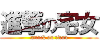 進撃の宅女 (attack on titan)