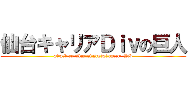 仙台キャリアＤｉｖの巨人 (attack on titan of sendai career Div)