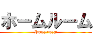 ホームルーム (Home room)
