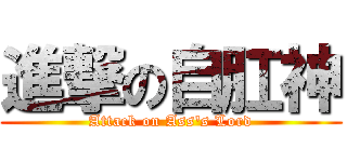 進撃の自肛神 (Attack on Ass\'s Lord)