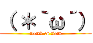 （ ＊｀ω´） (attack on titan)